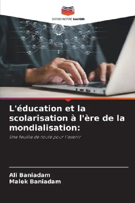 L'éducation et la scolarisation à l'ère de la mondialisation by Ali Baniadam, Malek Baniadam