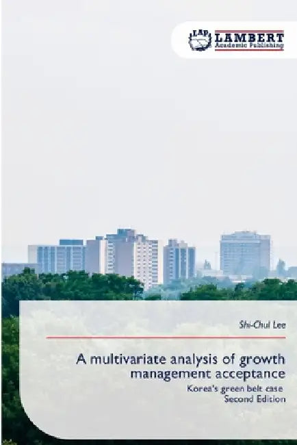 A multivariate analysis of growth management acceptance by Shi-Chul Lee
