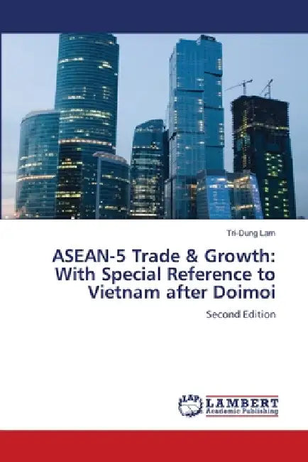 ASEAN-5 Trade & Growth: With Special Reference to Vietnam after Doimoi by Tri-Dung Lam