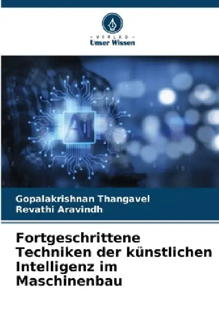 Fortgeschrittene Techniken der künstlichen Intelligenz im Maschinenbau by Gopalakrishnan Thangavel, Revathi Aravindh