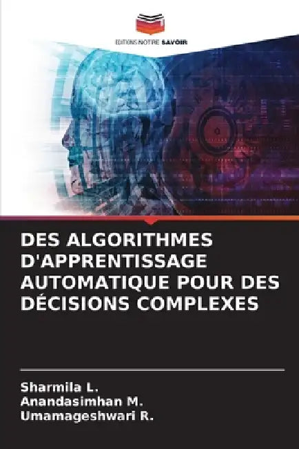 Des Algorithmes d'Apprentissage Automatique Pour Des Décisions Complexes by Sharmila L, Anandasimhan M, Umamageshwari R