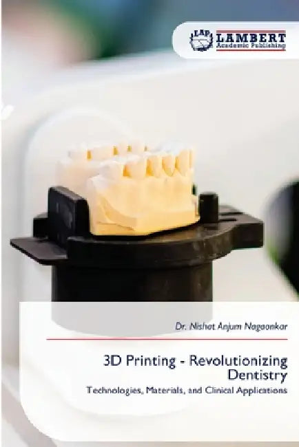 3D Printing - Revolutionizing Dentistry by Nishat Anjum Nagaonkar