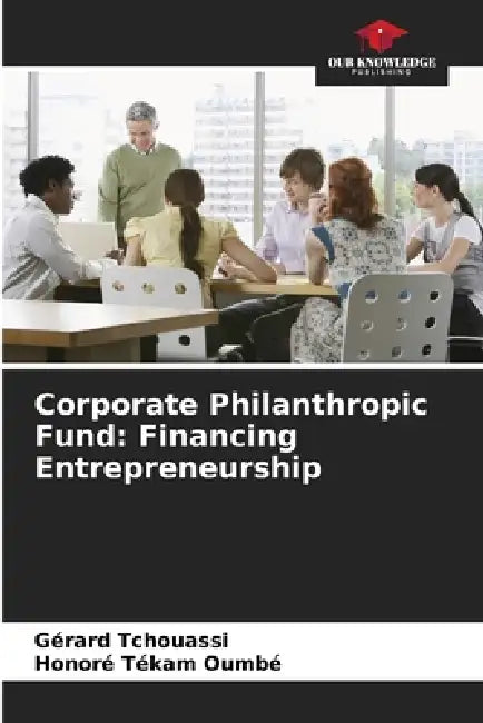 Corporate Philanthropic Fund: Financing Entrepreneurship by Gérard Tchouassi, Honoré Tékam Oumbé