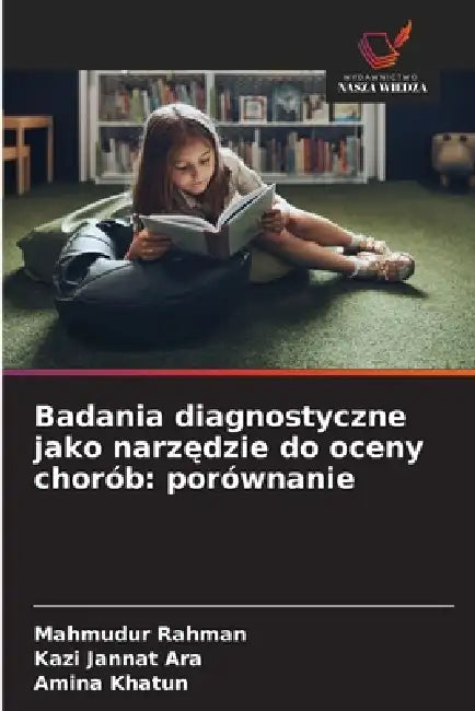 Badania diagnostyczne jako narzędzie do oceny chorób: porównanie by Mahmudur Rahman, Kazi Jannat Ara, Amina Khatun
