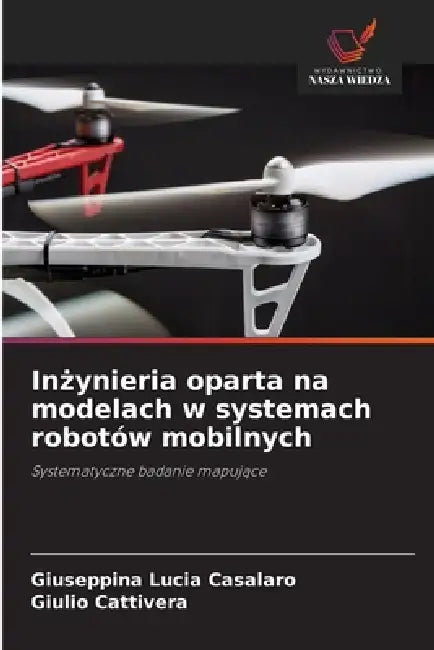 Inżynieria oparta na modelach w systemach robotów mobilnych by Giuseppina Lucia Casalaro, Giulio Cattivera