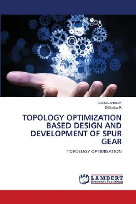 Topology Optimization Based Design and Development of Spur Gear by Saravanan K, Dillibabu R