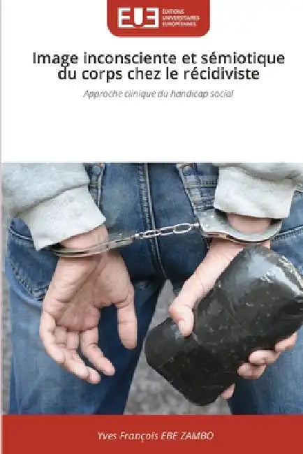 Image inconsciente et sémiotique du corps chez le récidiviste by Yves François Ebe Zambo
