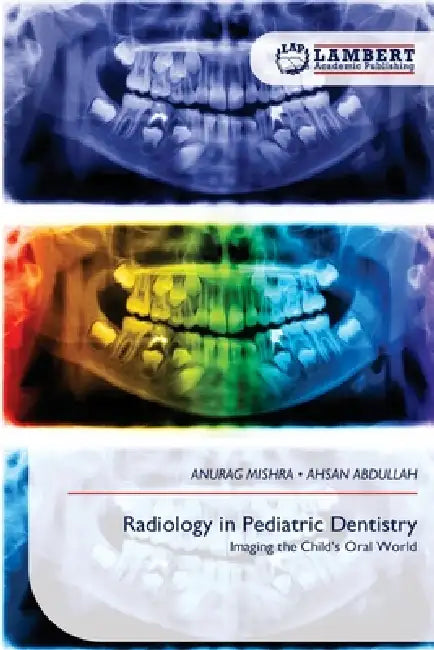 Radiology in Pediatric Dentistry by Anurag Mishra, Ahsan Abdullah