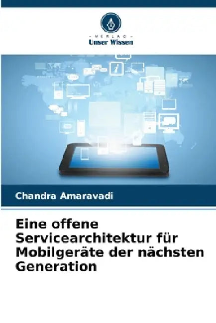 Eine offene Servicearchitektur für Mobilgeräte der nächsten Generation by Chandra Amaravadi