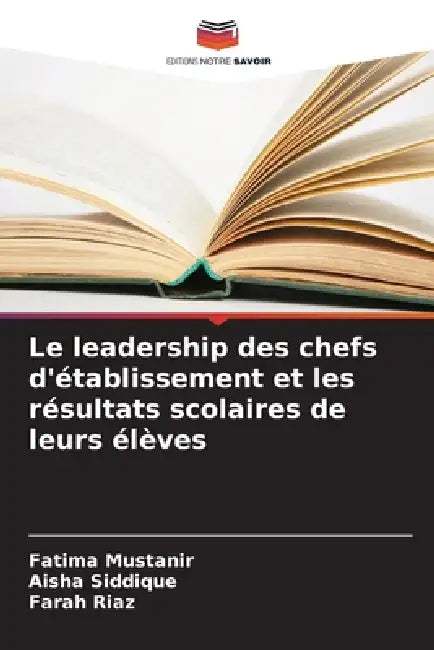 Le leadership des chefs d'établissement et les résultats scolaires de leurs élèves by Fatima Mustanir, Aisha Siddique, Farah Riaz