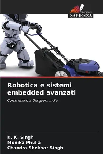 Robotica e sistemi embedded avanzati by K. K. Singh, Monika Phulia, Chandra Shekhar Singh
