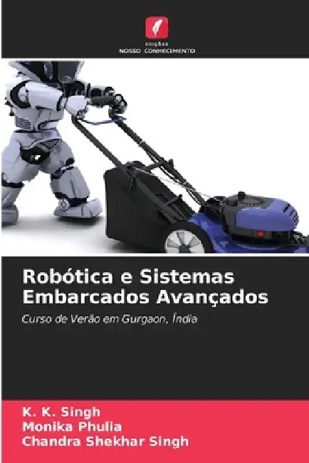 Robótica e Sistemas Embarcados Avançados by K. K. Singh, Monika Phulia, Chandra Shekhar Singh