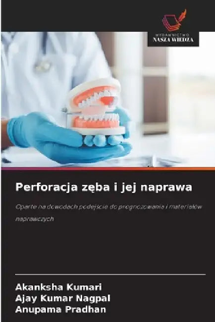 Perforacja zęba i jej naprawa by Akanksha Kumari, Ajay Kumar Nagpal, Anupama Pradhan