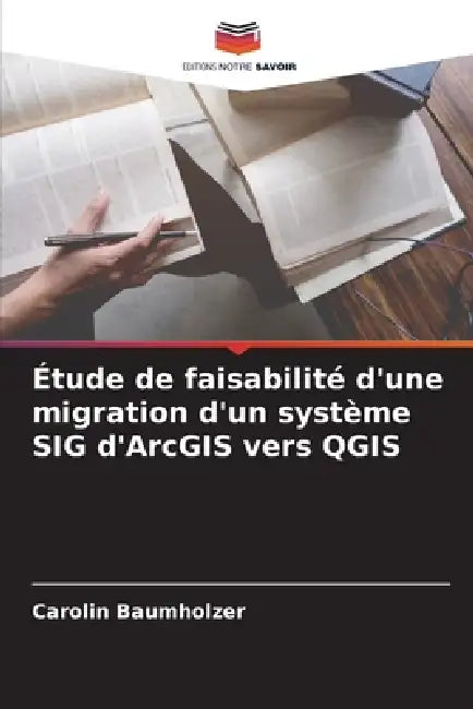 Étude de faisabilité d'une migration d'un système SIG d'ArcGIS vers QGIS by Carolin Baumholzer