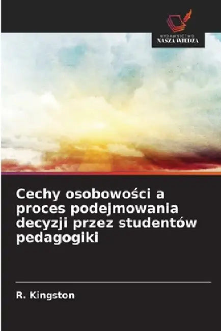 Cechy osobowości a proces podejmowania decyzji przez studentów pedagogiki by R. Kingston