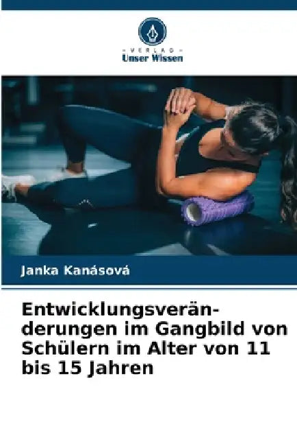 Entwicklungsverän-derungen im Gangbild von Schülern im Alter von 11 bis 15 Jahren by Janka Kanásová