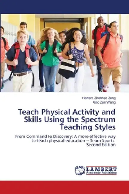 Teach Physical Activity and Skills Using the Spectrum Teaching Styles by Howard Zhenhao Zeng, Xiao Zan Wang