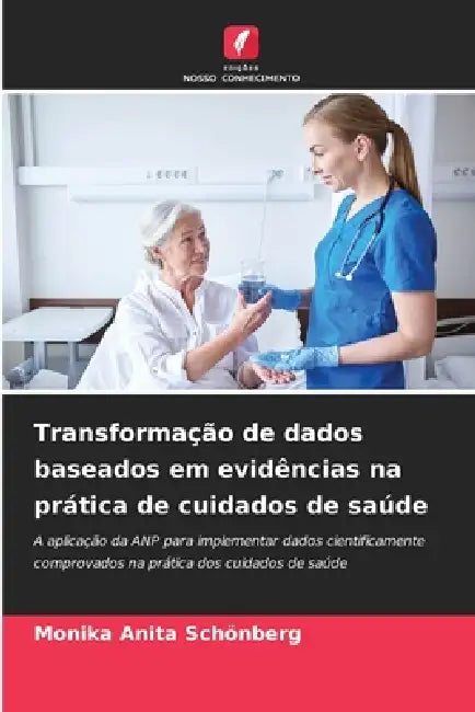 Transformação de dados baseados em evidências na prática de cuidados de saúde by Monika Anita Schönberg