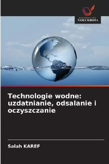 Technologie wodne: uzdatnianie, odsalanie i oczyszczanie by Salah Karef