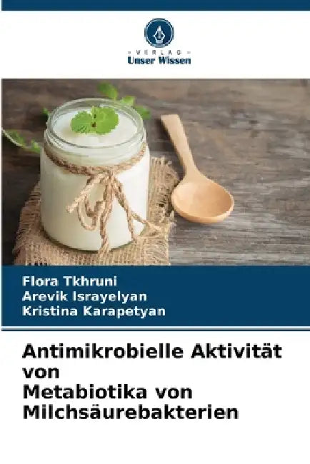 Antimikrobielle Aktivität von Metabiotika von Milchsäurebakterien by Flora Tkhruni, Arevik Israyelyan, Kristina Karapetyan