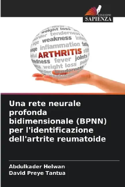 Una rete neurale profonda bidimensionale (BPNN) per l'identificazione dell'artrite reumatoide by Abdulkader Helwan, David Preye Tantua