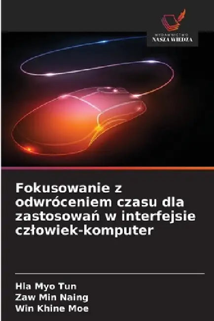 Fokusowanie z odwróceniem czasu dla zastosowań w interfejsie czlowiek-komputer by Hla Myo Tun, Zaw Min Naing, Win Khine Moe