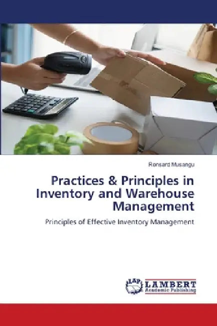 Practices & Principles in Inventory and Warehouse Management by Ronsard Musangu