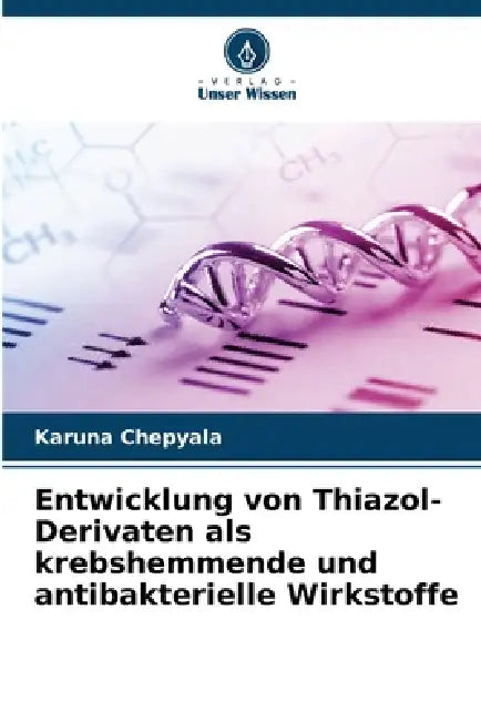 Entwicklung von Thiazol-Derivaten als krebshemmende und antibakterielle Wirkstoffe by Karuna Chepyala