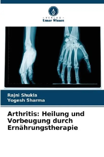 Arthritis: Heilung und Vorbeugung durch Ernährungstherapie by Rajni Shukla, Yogesh Sharma
