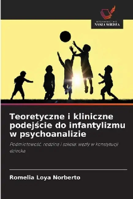 Teoretyczne i kliniczne podejście do infantylizmu w psychoanalizie by Romelia Loya Norberto