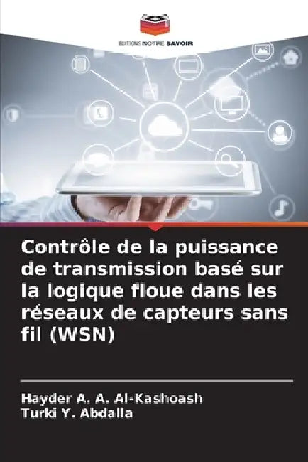 Contrôle de la puissance de transmission basé sur la logique floue dans les réseaux de capteurs sans fil (WSN) by Hayder A. a. Al-Kashoash, Turki Y. Abdalla