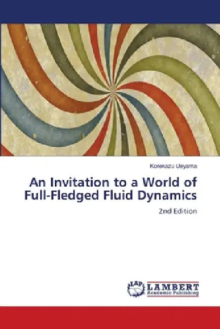 An Invitation to a World of Full-Fledged Fluid Dynamics by Korekazu Ueyama