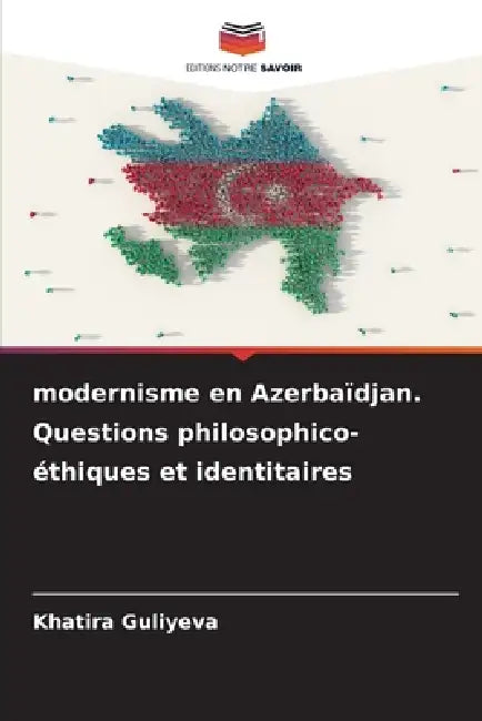 modernisme en Azerbaïdjan. Questions philosophico-éthiques et identitaires by Khatira Guliyeva