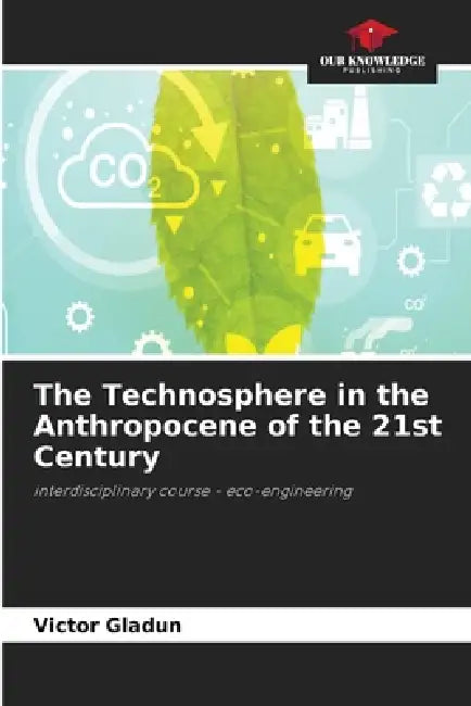 The Technosphere in the Anthropocene of the 21st Century by Victor Gladun