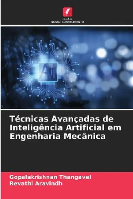 Técnicas Avançadas de Inteligência Artificial em Engenharia Mecânica by Gopalakrishnan Thangavel, Revathi Aravindh