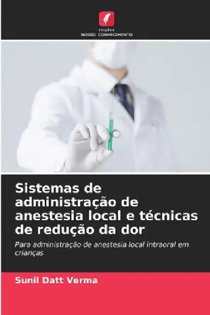 Sistemas de administração de anestesia local e técnicas de redução da dor by Sunil Datt Verma