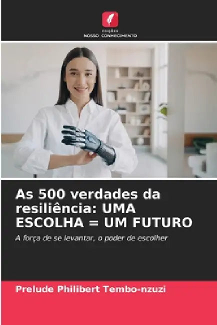As 500 verdades da resiliência: Uma Escolha = Um Futuro by Prelude Philibert Tembo-Nzuzi