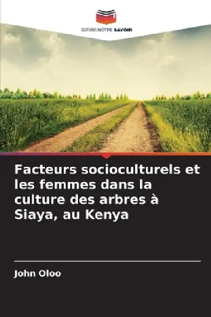 Facteurs socioculturels et les femmes dans la culture des arbres à Siaya, au Kenya by John Oloo