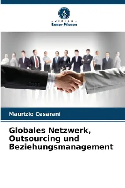 Globales Netzwerk, Outsourcing und Beziehungsmanagement by Maurizio Cesarani