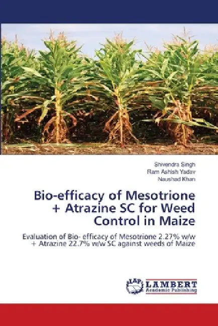 Bio-efficacy of Mesotrione + Atrazine SC for Weed Control in Maize by Shivendra Singh, Ram Ashish Yadav, Naushad Khan