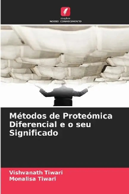 Métodos de Proteómica Diferencial e o seu Significado by Vishvanath Tiwari, Monalisa Tiwari