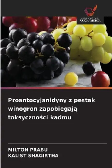 Proantocyjanidyny z pestek winogron zapobiegają toksyczności kadmu by Milton Prabu, Kalist Shagirtha