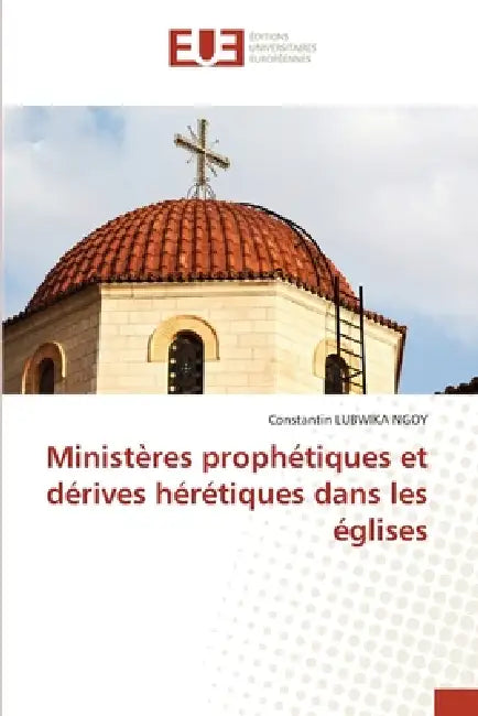 Ministères prophétiques et dérives hérétiques dans les églises by Constantin Lubwika Ngoy