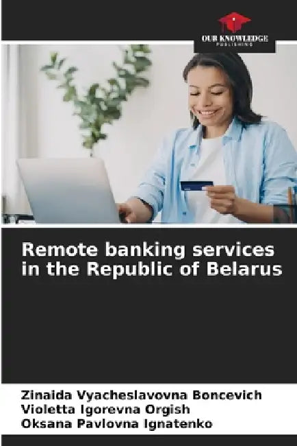 Remote banking services in the Republic of Belarus by Zinaida Vyacheslavovna Boncevich, Violetta Igorevna Orgish, Oksana Pavlovna Ignatenko