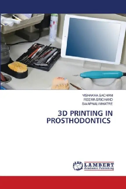 3D Printing in Prosthodontics by Vishakha Sachani, Reema Srichand, Swapnali Mhatre
