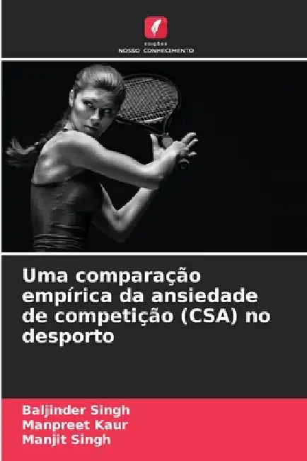 Uma comparação empírica da ansiedade de competição (CSA) no desporto by Baljinder Singh, Manpreet Kaur, Manjit Singh