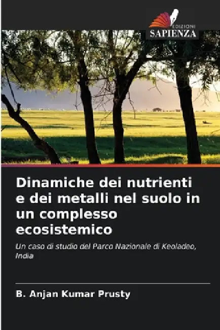 Dinamiche dei nutrienti e dei metalli nel suolo in un complesso ecosistemico by B. Anjan Kumar Prusty
