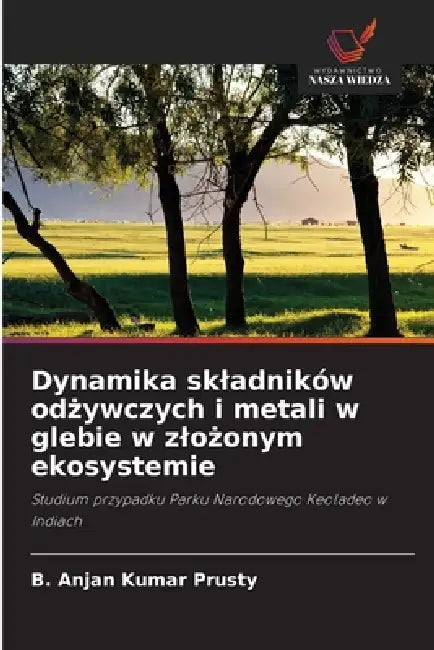Dynamika skladników odżywczych i metali w glebie w zlożonym ekosystemie by B. Anjan Kumar Prusty