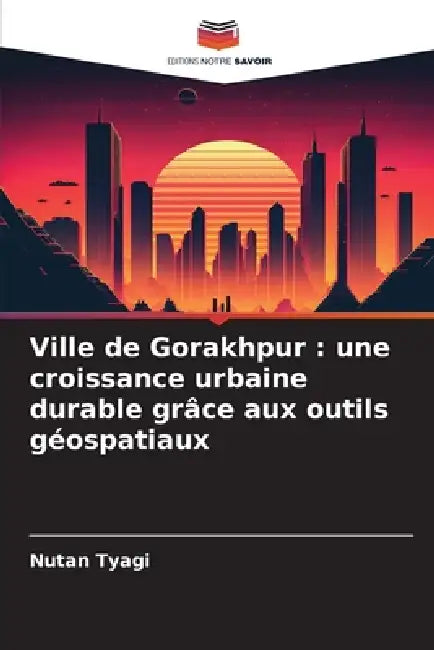 Ville de Gorakhpur: une croissance urbaine durable grâce aux outils géospatiaux by Nutan Tyagi
