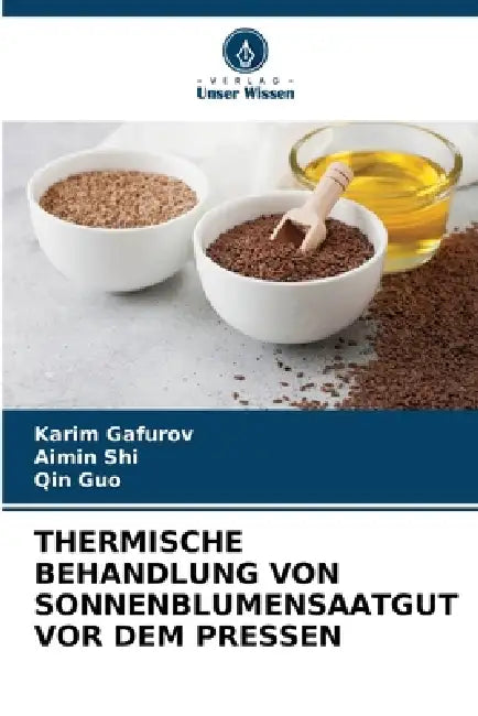 Thermische Behandlung Von Sonnenblumensaatgut VOR Dem Pressen by Karim Gafurov, Aimin Shi, Qin Guo